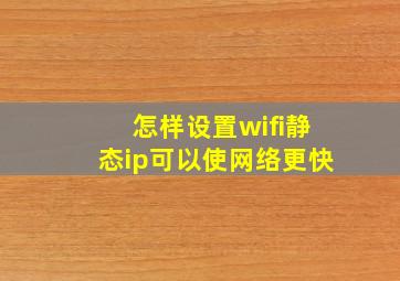 怎样设置wifi静态ip可以使网络更快