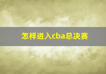 怎样进入cba总决赛