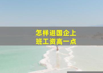 怎样进国企上班工资高一点