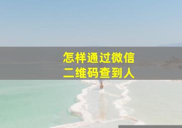 怎样通过微信二维码查到人