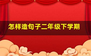 怎样造句子二年级下学期