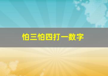 怕三怕四打一数字