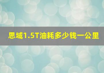 思域1.5T油耗多少钱一公里