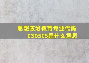 思想政治教育专业代码030505是什么意思