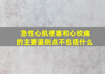 急性心肌梗塞和心绞痛的主要鉴别点不包括什么