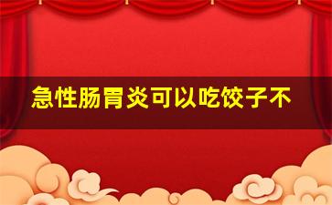 急性肠胃炎可以吃饺子不