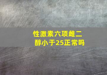 性激素六项雌二醇小于25正常吗