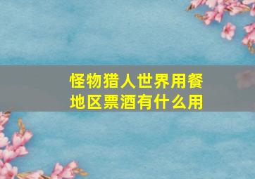 怪物猎人世界用餐地区票酒有什么用