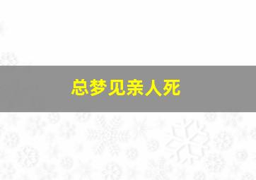 总梦见亲人死