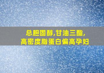 总胆固醇,甘油三酯,高密度脂蛋白偏高孕妇