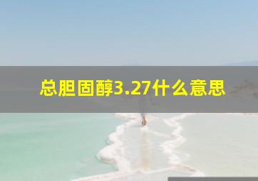 总胆固醇3.27什么意思