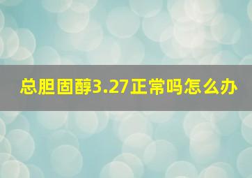 总胆固醇3.27正常吗怎么办