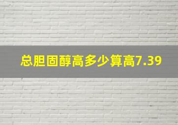 总胆固醇高多少算高7.39