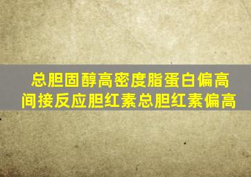 总胆固醇高密度脂蛋白偏高间接反应胆红素总胆红素偏高