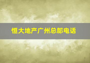 恒大地产广州总部电话