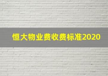 恒大物业费收费标准2020