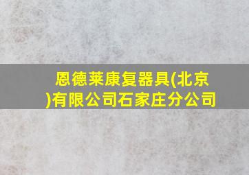 恩德莱康复器具(北京)有限公司石家庄分公司