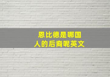 恩比德是哪国人的后裔呢英文