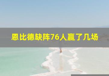 恩比德缺阵76人赢了几场