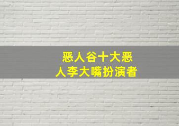 恶人谷十大恶人李大嘴扮演者