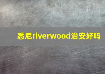 悉尼riverwood治安好吗