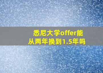 悉尼大学offer能从两年换到1.5年吗