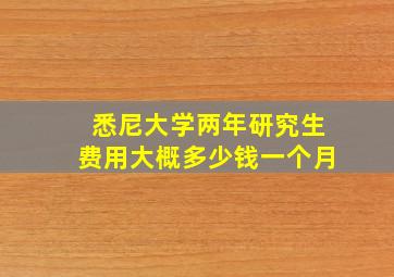 悉尼大学两年研究生费用大概多少钱一个月