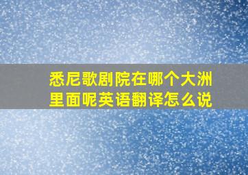 悉尼歌剧院在哪个大洲里面呢英语翻译怎么说