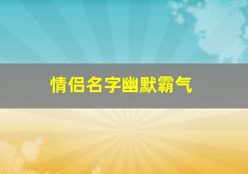 情侣名字幽默霸气