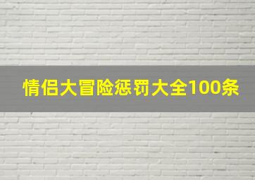 情侣大冒险惩罚大全100条