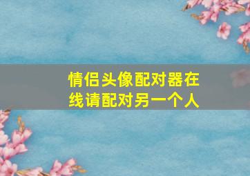 情侣头像配对器在线请配对另一个人