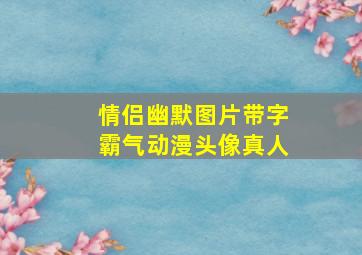 情侣幽默图片带字霸气动漫头像真人