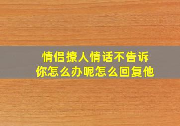 情侣撩人情话不告诉你怎么办呢怎么回复他