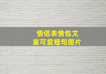 情侣表情包文案可爱短句图片