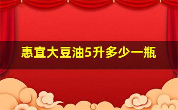 惠宜大豆油5升多少一瓶