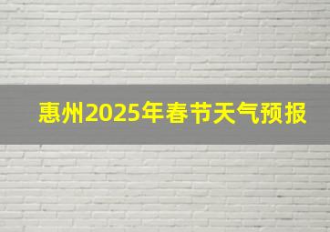 惠州2025年春节天气预报