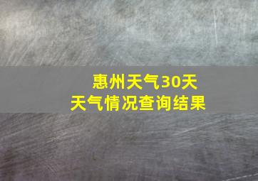 惠州天气30天天气情况查询结果