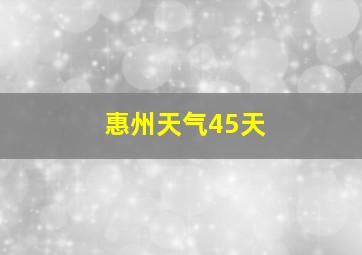 惠州天气45天