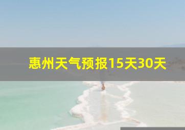 惠州天气预报15天30天