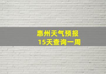 惠州天气预报15天查询一周