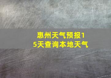 惠州天气预报15天查询本地天气