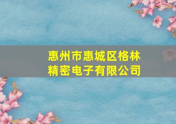 惠州市惠城区格林精密电子有限公司