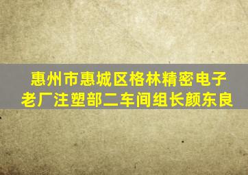 惠州市惠城区格林精密电子老厂注塑部二车间组长颜东良