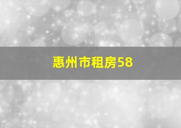 惠州市租房58