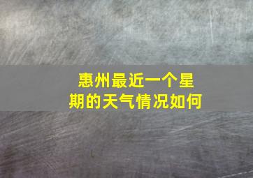 惠州最近一个星期的天气情况如何