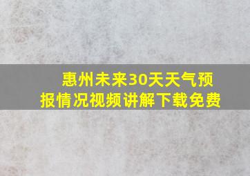 惠州未来30天天气预报情况视频讲解下载免费