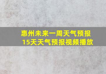 惠州未来一周天气预报15天天气预报视频播放