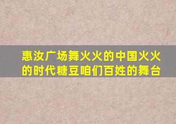 惠汝广场舞火火的中国火火的时代糖豆咱们百姓的舞台