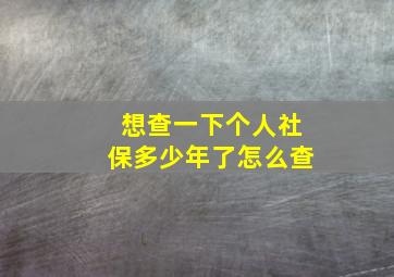 想查一下个人社保多少年了怎么查