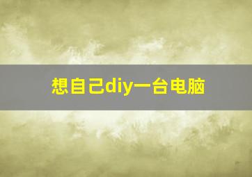 想自己diy一台电脑